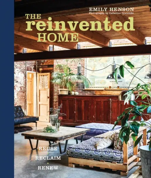 The Reinvented Home: Reuse, Reclaim, Renew by Emily Henson