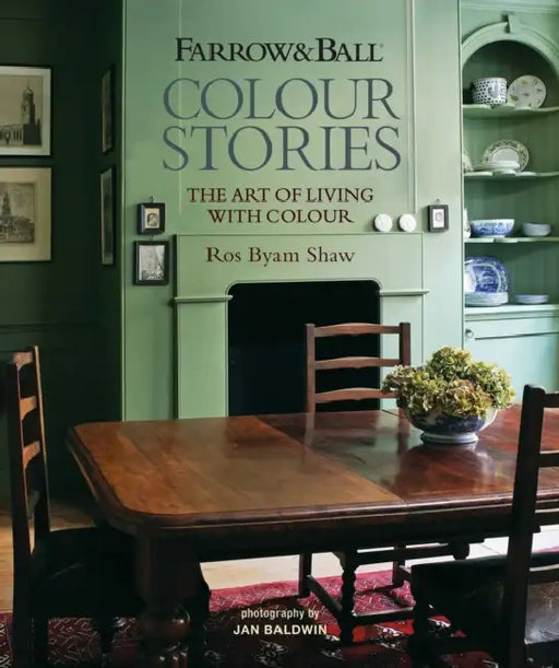 Farrow & Ball Colour Stories: The Art of Living with Colour by Ros Byam Shaw