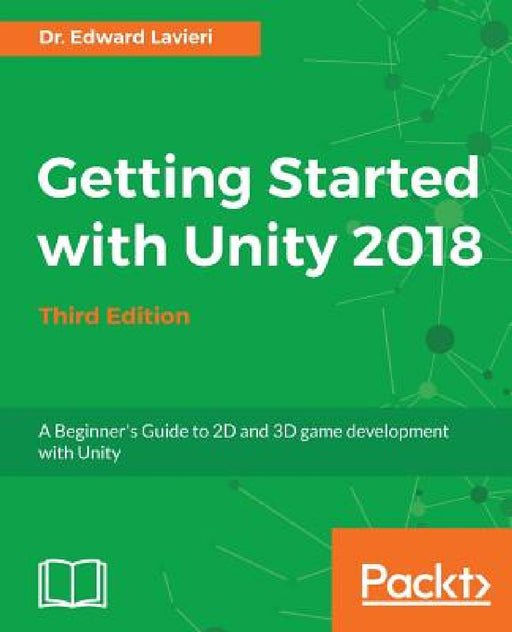 Getting Started with Unity 2018 - Third Edition: A Beginner's Guide to 2D and 3D game development with Unity by Edward Lavieri