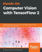 Hands-On Computer Vision with TensorFlow 2: Leverage deep learning to create powerful image processing apps with TensorFlow 2.0 and Keras by Benjamin Planche