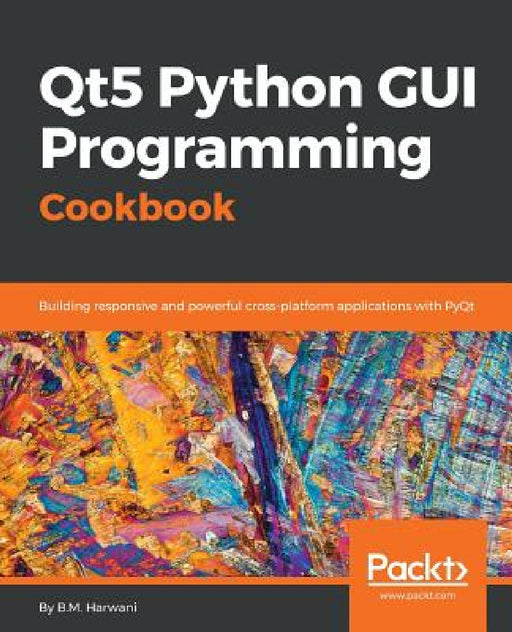 Qt5 Python GUI Programming Cookbook: Building responsive and powerful cross-platform applications with PyQt by B. M. Harwani