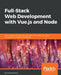 Full-Stack Web Development with Vue.js and Node: Build scalable and powerful web apps with modern web stack: MongoDB, Vue, Node.js, and Express by Aneeta Sharma