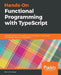 Hands-On Functional Programming with Typescript by Remo H. Jansen