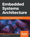 Embedded Systems Architecture: Explore architectural concepts, pragmatic design patterns, and best practices to produce robust systems by Daniele Lacamera
