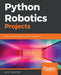 Python Robotics Projects: Build smart and collaborative robots using Python by Diwakar Vaish