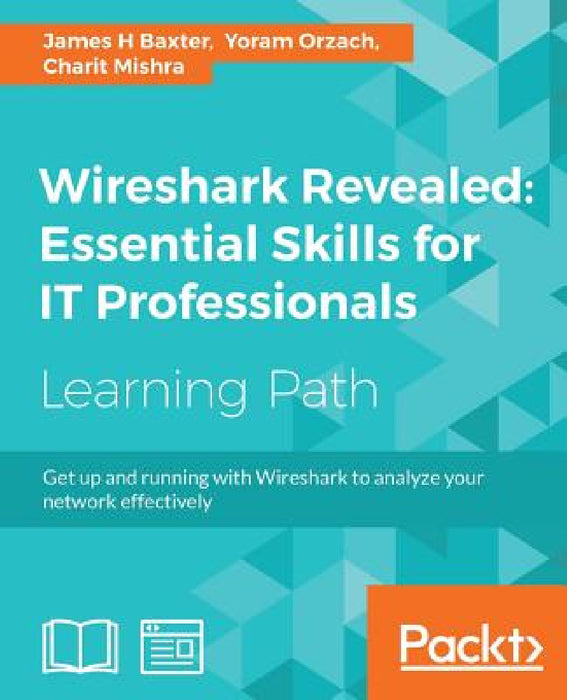 Wireshark Revealed: Get up and running with Wireshark to analyze your network effectively by James H. Baxter, Yoram Orzach, Charit Mishra