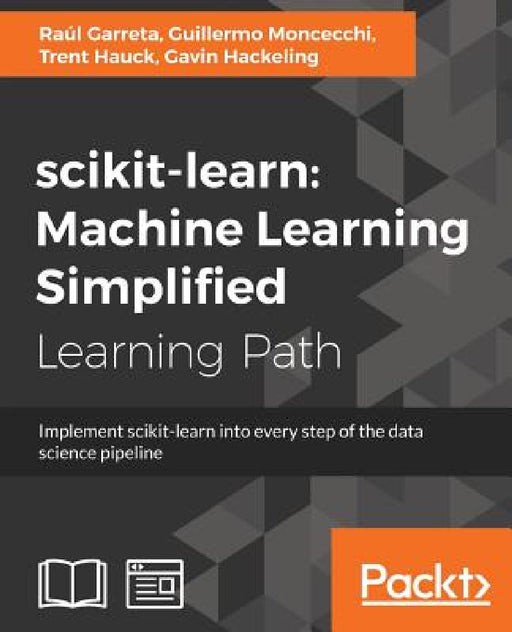 scikit-learn: Implement scikit-learn into every step of the data science pipeline by Raúl Garreta, Guillermo Moncecchi, Trent Hauck