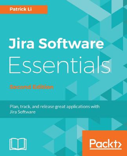 JIRA Software Essentials - Second Edition by Patrick Li