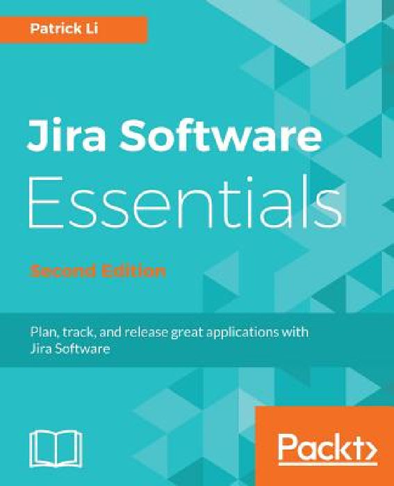 JIRA Software Essentials - Second Edition by Patrick Li
