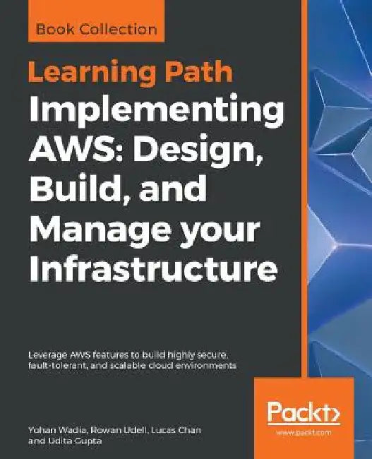 Implementing AWS: Design, Build, and Manage your Infrastructure: Leverage AWS features to build highly secure, fault-tolerant, and scalable cloud envi by Yohan Wadia