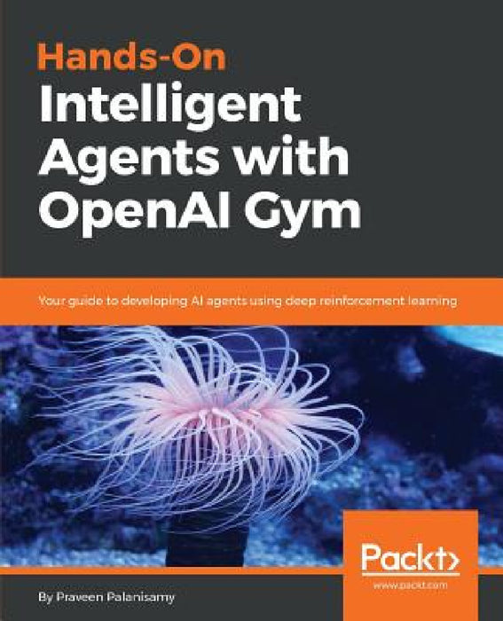 Hands-On Intelligent Agents with OpenAI Gym by Praveen Palanisamy