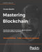Mastering Blockchain - Second Edition: Distributed ledger technology, decentralization, and smart contracts explained by Imran Bashir