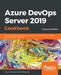 Azure DevOps Server 2019 Cookbook by Tarun Arora