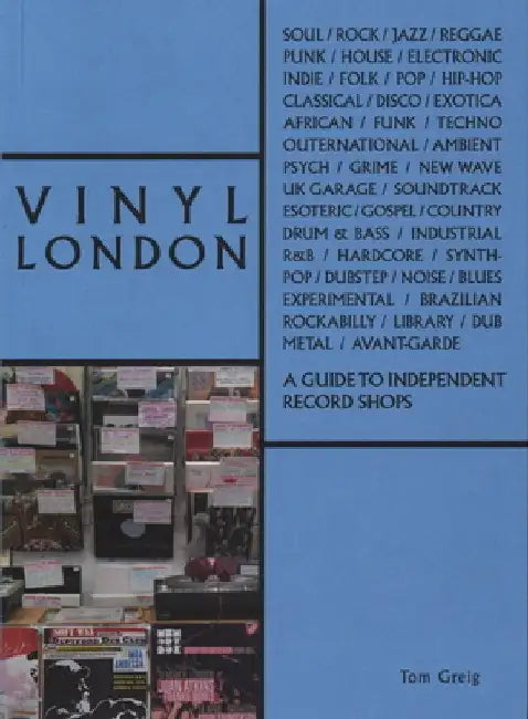 Vinyl London: An Independent Record Shop Guide by Tom Greig