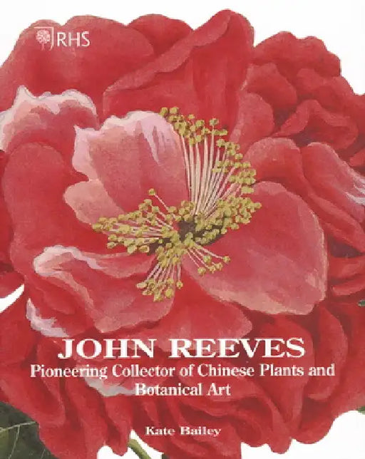 John Reeves: Pioneering Collector of Chinese Plants and Botanical Art by Kate Bailey