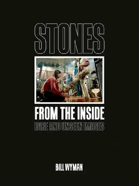 Stones from the Inside: Rare and Unseen Images by Bill Wyman