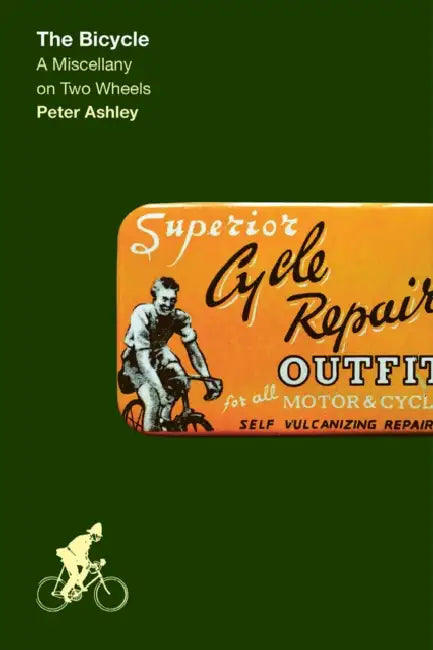 The Bicycle: A Miscellany on Two Wheels by Peter Ashley
