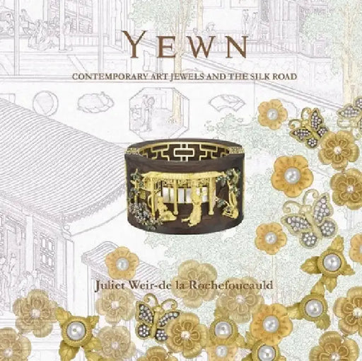 Yewn: Contemporary Art Jewels and the Silk Road by Juliet Weir-De La Rochefoucauld