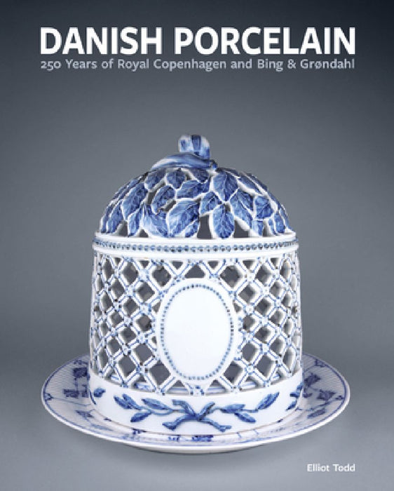 Danish Porcelain: 250 Years of Royal Copenhagen and Bing & Grøndahl. Volume 1: A Legacy in Porcelain, Stoneware and Faience. Volume 2: A Collection of by Elliot Todd