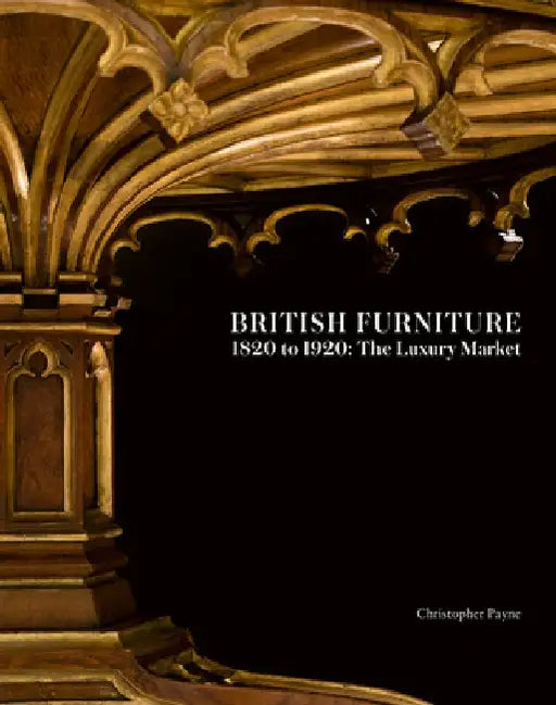 British Furniture 1820 to 1920: The Luxury Market by Christopher Payne