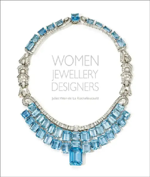 Women Jewellery Designers: Juliet Weir-de la Rochefoucauld by Juliet Weir-de Rouchefoucauld