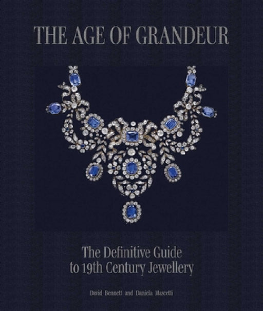The Age of Grandeur: The Definitive Guide to 19th-Century Jewellery, from the Classical and Romantic to Art Nouveau by Daniela Mascetti, David Bennett