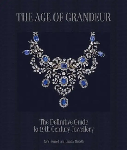 The Age of Grandeur: The Definitive Guide to 19th-Century Jewellery, from the Classical and Romantic to Art Nouveau by Daniela Mascetti