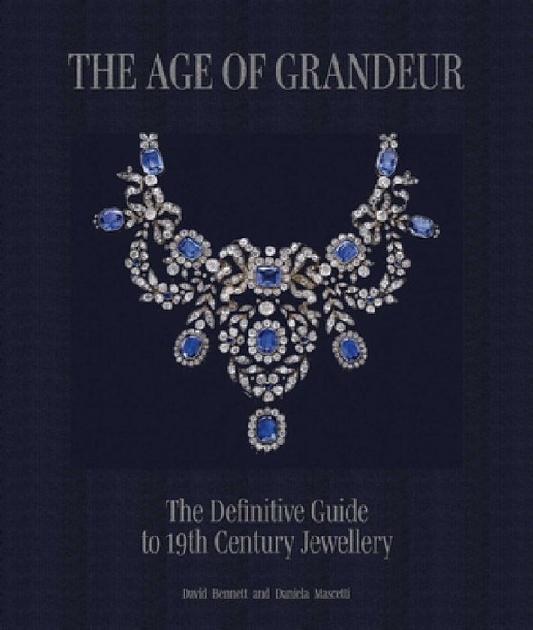 The Age of Grandeur: The Definitive Guide to 19th-Century Jewellery, from the Classical and Romantic to Art Nouveau by Daniela Mascetti, David Bennett