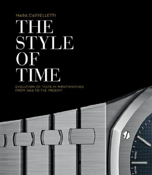 The Style of Time: Evolution of Wristwatch Design, 1900 to the Present by Mara Cappelletti