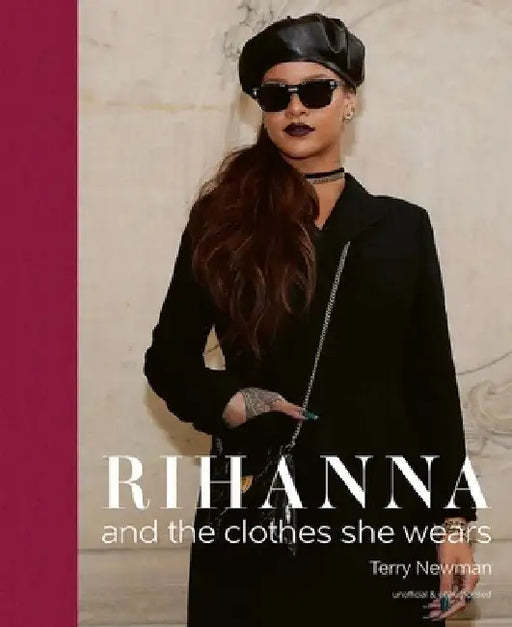 Rihanna: And the Clothes She Wears by Terry Newman