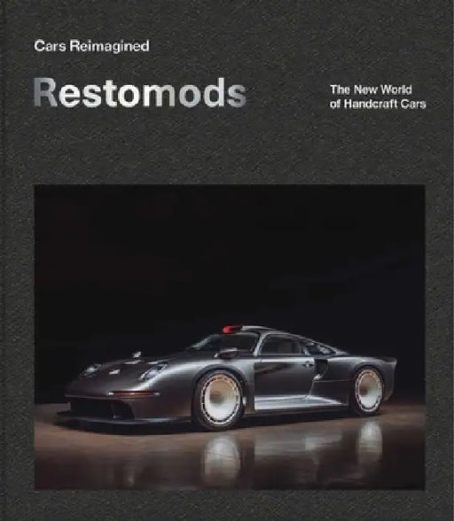 Cars Reimagined - Restomods: The New World Order of Handcrafted Cars by Bill Schwartz