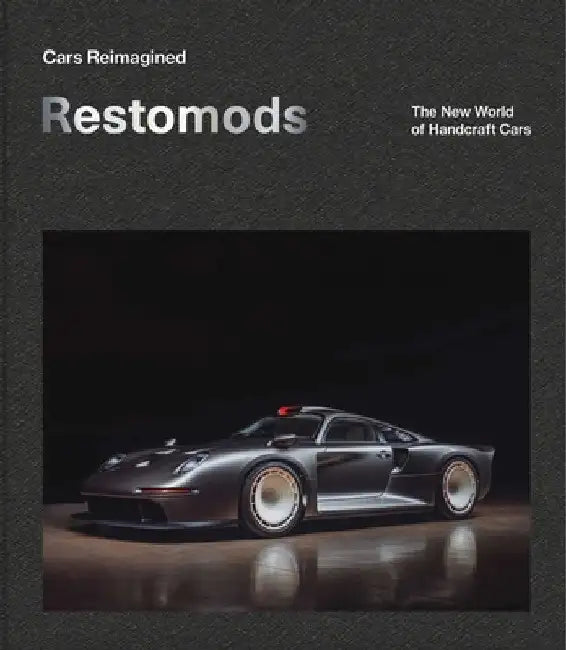 Cars Reimagined - Restomods: The New World Order of Handcrafted Cars by Bill Schwartz