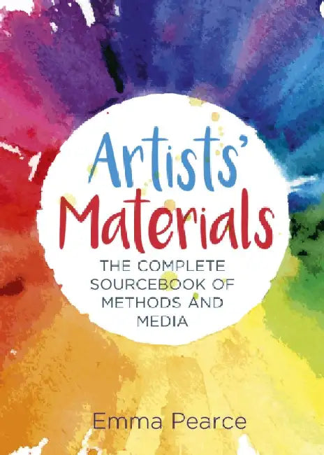 Artists' Materials: The Complete Source book of Methods and Media by Emma Pearce