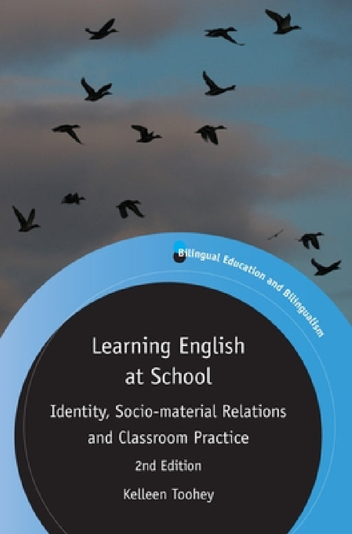 Learning English at School: Identity, Socio-Material Relations and Classroom Practice by Kelleen Toohey