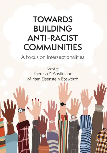 Towards Building Anti-Racist Communities: A Focus on Intersectionalities by Theresa Y. Austin, Miriam Eisenstein Ebsworth