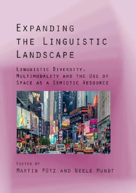 Expanding the Linguistic Landscape: Linguistic Diversity, Multimodality and the Use of Space as a Semiotic Resource by Martin Pütz, Neele-Frederike Mundt
