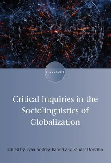 Critical Inquiries in the Sociolinguistics of Globalization by Tyler Andrew Barrett