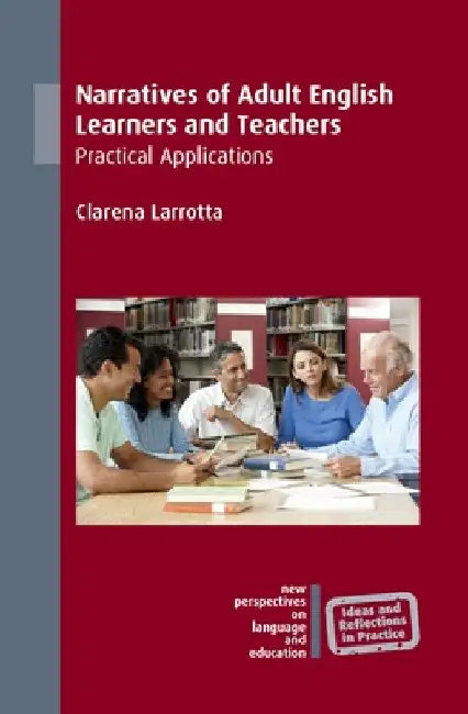 Narratives of Adult English Learners and Teachers: Practical Applications by Clarena Larrotta