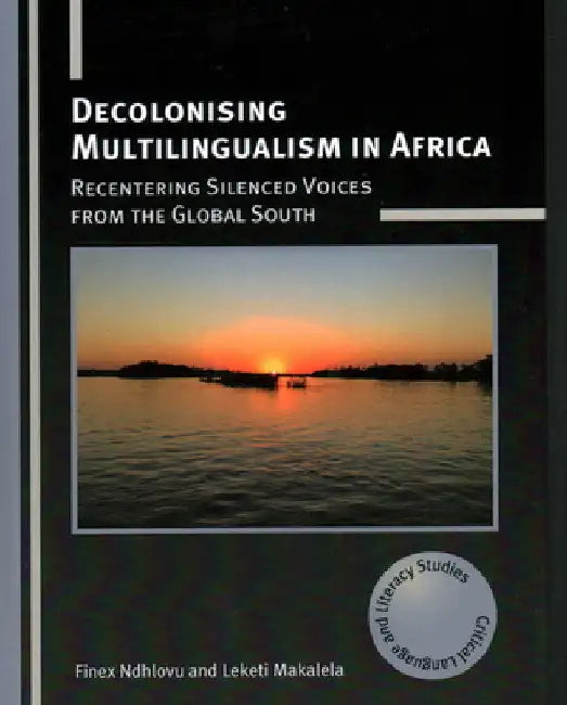 Decolonising Multilingualism in Africa: Recentering Silenced Voices from the Global South by Finex Ndhlovu