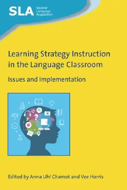 Learning Strategy Instruction in the Language Classroom: Issues and Implementation by Anna Uhl Chamot