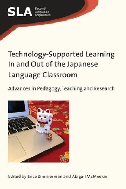 Technology-Supported Learning in and Out of the Japanese Language Classroom: Advances in Pedagogy, Teaching and Research by Erica Zimmerman