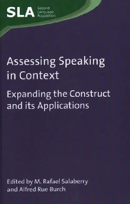 Assessing Speaking in Context: Expanding the Construct and Its Applications by M. Rafael Salaberry