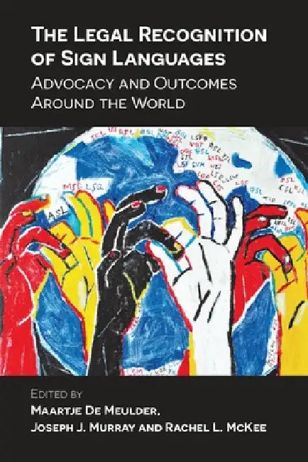 The Legal Recognition of Sign Languages: Advocacy and Outcomes Around the World by Maartje de Meulder