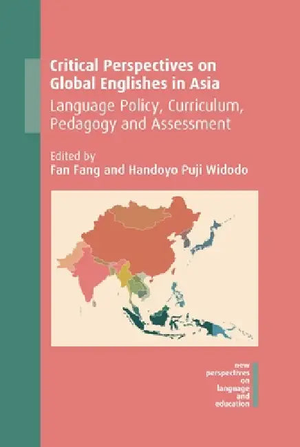Critical Perspectives on Global Englishes in Asia: Language Policy, Curriculum, Pedagogy and Assessment by Fan Fang, Handoyo Puji Widodo