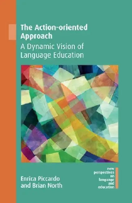 The Action-Oriented Approach: A Dynamic Vision of Language Education by Enrica Piccardo