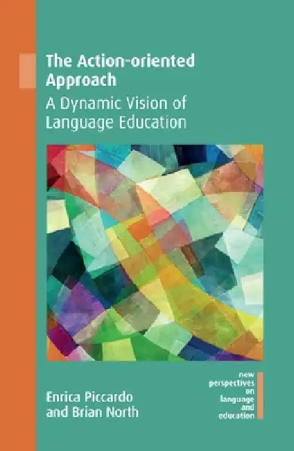 The Action-Oriented Approach: A Dynamic Vision of Language Education by Enrica Piccardo