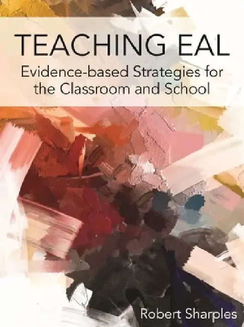 Teaching Eal: Using Evidence-Based Strategies in the Classroom and School by Robert Sharples