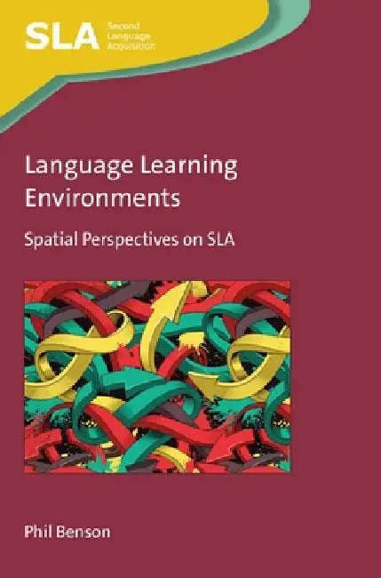 Language Learning Environments: Spatial Perspectives on Sla by Phil Benson