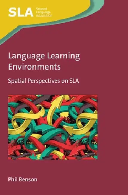 Language Learning Environments: Spatial Perspectives on Sla by Phil Benson