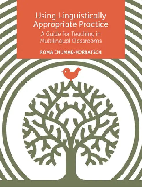 Using Linguistically Appropriate Practice: A Guide for Teaching in Multilingual Classrooms by Roma Chumak-Horbatsch